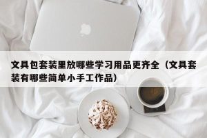 文具包套装里放哪些学习用品更齐全（文具套装有哪些简单小手工作品）